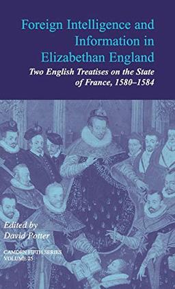 Foreign Intelligence and Information in Elizabethan England: Volume 25: Two English Treatises on the State of France, 1580–1584 (Camden Fifth Series, Band 25)