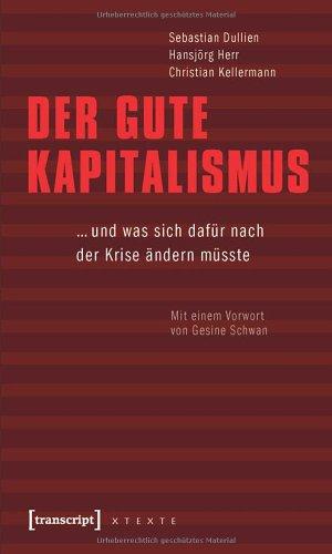 Der gute Kapitalismus: ... und was sich dafür nach der Krise ändern müsste. Mit einem Vorwort von Gesine Schwan