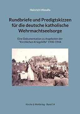 Rundbriefe und Predigtskizzen für die deutsche katholische Wehrmachtseelsorge: Eine Dokumentation zu Angeboten der "Kirchlichen Kriegshilfe" 1940-1944 (Kirche & Weltkrieg)