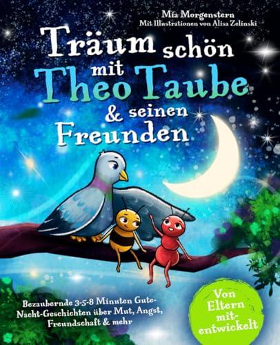 Träum schön mit Theo Taube & seinen Freunden: Bezaubernde 3-5-8 Minuten Gute-Nacht-Geschichten über Mut, Angst, Freundschaft & mehr – einzigartig, abenteuerlich & besonders kuschelig | ab 3 Jahren