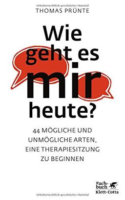 Wie geht es mir heute?: 44 mögliche und unmögliche Arten, eine Therapiesitzung zu beginnen