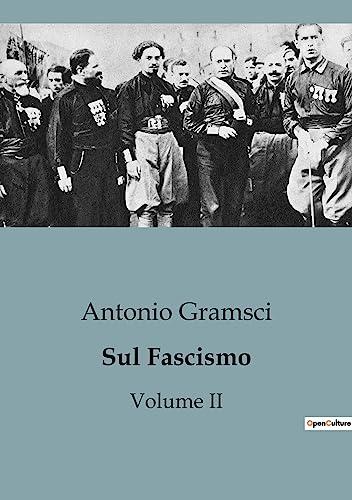 Sul Fascismo (Volume II) : Un'analisi completa dell'ideologia fascista e del suo impatto