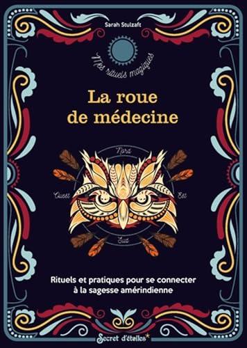 La roue de médecine : rituels et pratiques pour se connecter à la sagesse amérindienne