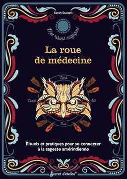 La roue de médecine : rituels et pratiques pour se connecter à la sagesse amérindienne