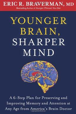 Younger Brain, Sharper Mind: A 6-Step Plan for Preserving and Improving Memory and Attention at Any Age