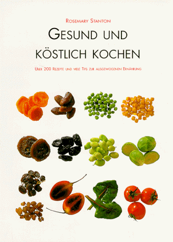 Gesund und köstlich Kochen. Über 200 Rezepte und viele Tips zur ausgewogenen Ernährung