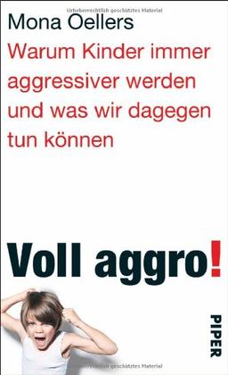 Voll aggro!: Warum Kinder immer aggressiver werden und was wir dagegen tun können