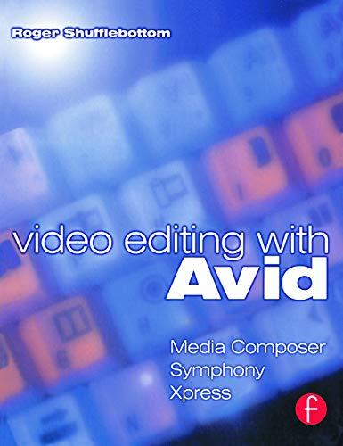 Video Editing with Avid: Media Composer, Avid Xpress and Symphony.: Media Composer, Symphony, Xpress