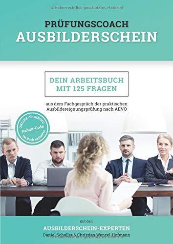 Prüfungscoach Ausbilderschein: Dein Arbeitsbuch mit 125 Fragen aus dem Fachgespräch der praktischen Ausbildereignungsprüfung nach AEVO