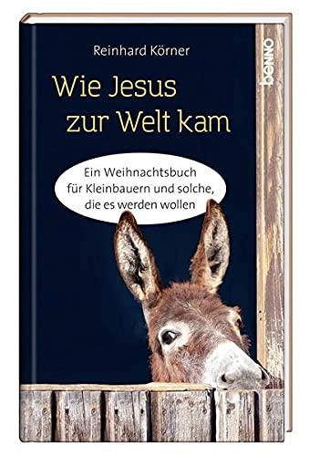 Wie Jesus zur Welt kam: Ein Weihnachtsbuch für Kleinbauern – und solche, die es werden wollen