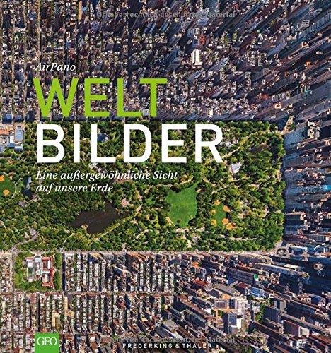 Erde von Oben: Weltbilder - Eine außergewöhnliche Sicht auf unsere Erde. Bildband ÜberBlicke mit Luftbildern und Panoramabildern aus New York, Paris, Moskau und allen Kontinenten - ein neues Weltbild