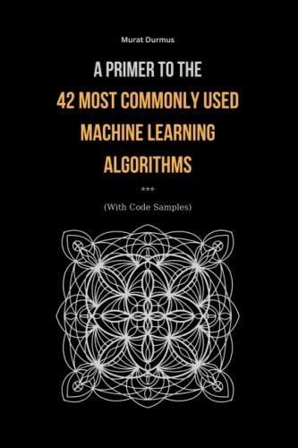 A Primer to the 42 Most commonly used Machine Learning Algorithms (With Code Samples).