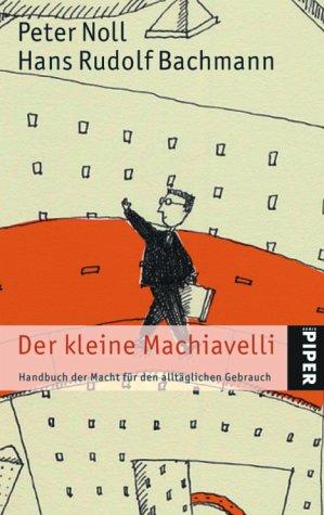 Der kleine Machiavelli: Handbuch der Macht für den alltäglichen Gebrauch