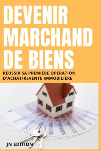 Devenir marchand de biens : Réussir sa première opération d'achat/revente immobilière