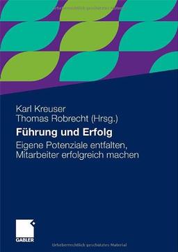 Führung und Erfolg: Eigene Potenziale entfalten, Mitarbeiter erfolgreich machen