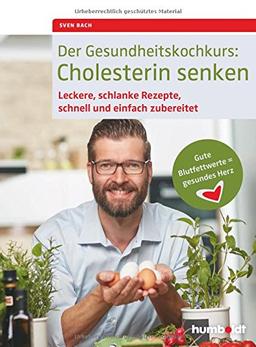 Der Gesundheitskochkurs: Cholesterin senken: Leckere, schlanke Rezepte, schnell und einfach zubereitet, Gute Blutfettwerte = gesundes Herz