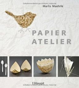 Papier-Atelier: Ideen und Techniken für individuelle Projekte