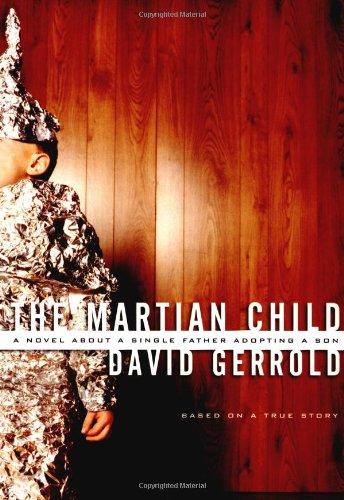 The Martian Child: A Novel About a Single Father Adopting a Son