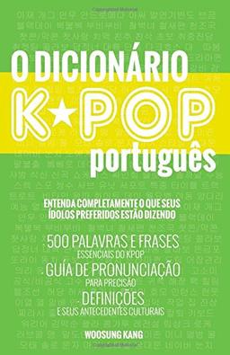 O Dicionario KPOP (Portuguese): (The KPOP Dictionary) 500 Palavras E Frases Essenciais Do Kpop, Dramas Coreanos, Filmes E TV Shows