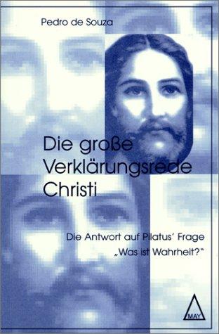 Die große Verklärungsrede Christi. Die Antwort auf Pilatus' Frage: 'Was ist Wahrheit?'