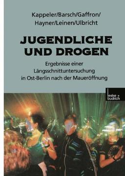 Jugendliche und Drogen: Ergebnisse einer Längsschnittuntersuchung in Ost-Berlin nach der Maueröffnung