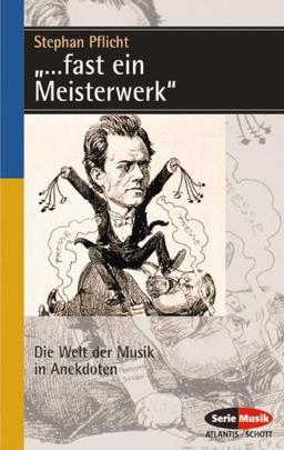 "... fast ein Meisterwerk": Die Welt der Musik in Anekdoten: Die Welt der Musik in Anekdoten. Eine heitere Musik-Soziologie (Serie Musik)