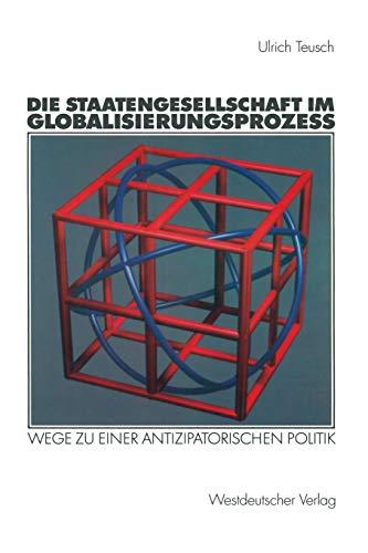 Die Staatengesellschaft im Globalisierungsprozess: Wege zu einer antizipatorischen Politik (German Edition)