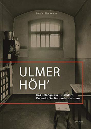 Ulmer Höh': Das Gefängnis in Düsseldorf-Derendorf im Nationalsozialismus