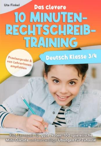 Deutsch Klasse 3/4 - Das clevere 10 Minuten-Rechtschreibtraining: Kids Lernspaß für gute Noten! 100 spielerische Mini-Diktate und kurzweilige Übungen für Zuhause