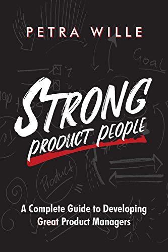 Strong Product People: A Complete Guide to Developing Great Product Managers