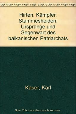 Hirten, Kämpfer, Stammeshelden. Ursprünge und Gegenwart des balkanischen Patriarchats