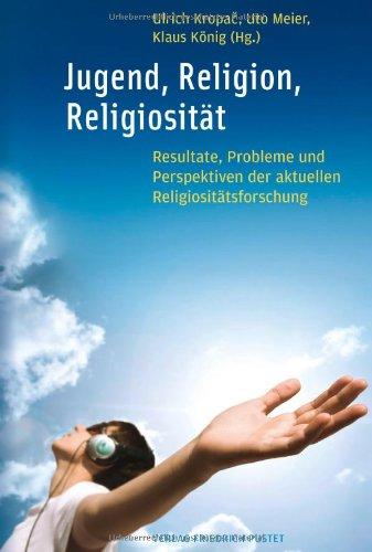 Jugend, Religion, Religiosität: Resultate, Probleme und Perspektiven der aktuellen Religiositätsforschung