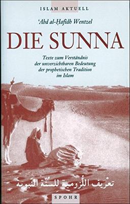 Die Sunna: Texte zum Verständnis der unverzichtbaren Bedeutung der prophetischen Tradition im Islam (Islam Aktuell)