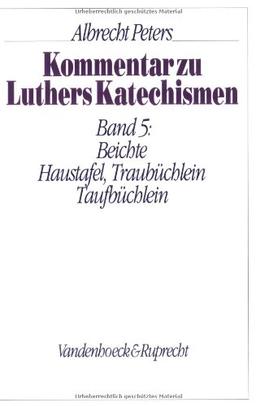 Kommentar zu Luthers Katechismen, Bd.5, Die Beichte. Die Haustafel. Das Traubüchlein. Das Taufbüchlein