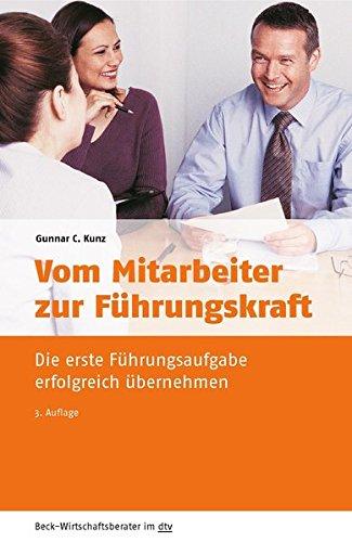 Vom Mitarbeiter zur Führungskraft: Die erste Führungsaufgabe erfolgreich übernehmen (dtv Beck Wirtschaftsberater)