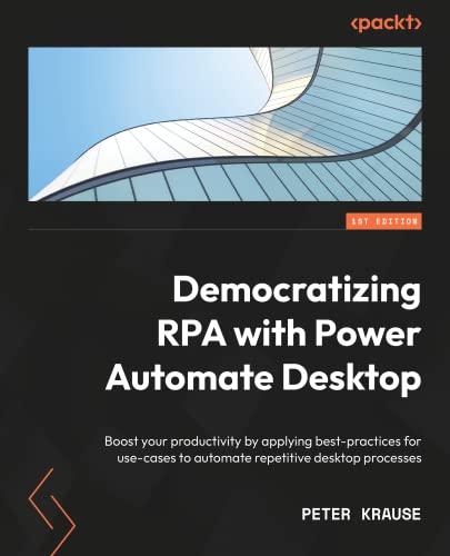 Democratizing RPA with Power Automate Desktop: Boost your productivity by implementing best practices for automating repetitive desktop processes