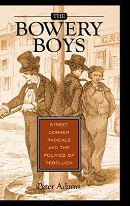 The Bowery Boys: Street Corner Radicals and the Politics of Rebellion