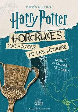 Horcruxes, 100 façons de les détruire : d'après les films Harry Potter