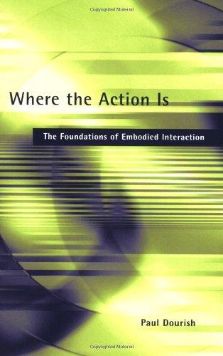 Where the Action Is: The Foundations of Embodied Interaction (Bradford Books)