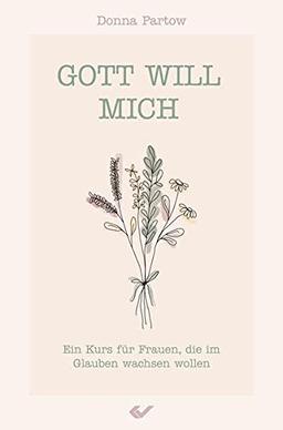 Gott will mich: Ein Kurs für Frauen, die im Glauben wachsen wollen