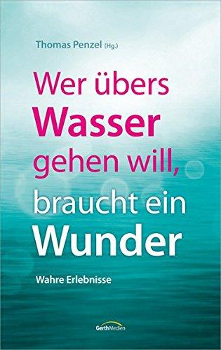 Wer übers Wasser gehen will, braucht ein Wunder: Wahre Erlebnisse.