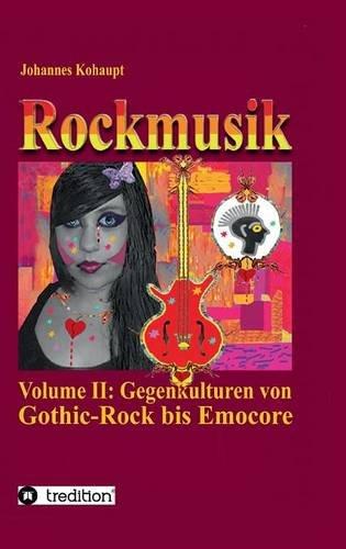 Rockmusik: Volume II: Gegenkulturen von Gothic-Rock bis Emocore