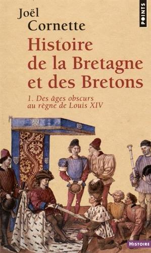 Histoire de la Bretagne et des Bretons. Vol. 1. Des âges obscurs au règne de Louis XIV