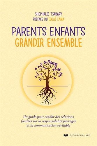 Parents enfants : grandir ensemble : un guide pour établir des relations fondées sur la responsabilité partagée et la communication véritable