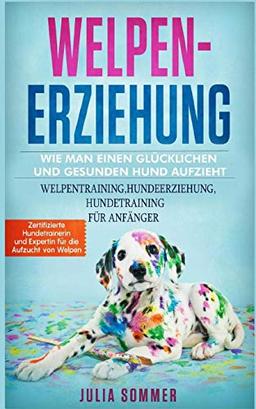 WELPENERZIEHUNG: WIE MAN EINEN GLÜCKLICHEN HUND AUF ZIEHT