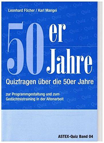 50er Jahre - Quizfragen über die 50er Jahre: Zur Programmgestaltung und zum Gedächtnistraining in der Altenarbeit - eine Arbeitshilfe (ASTEX-Quiz)