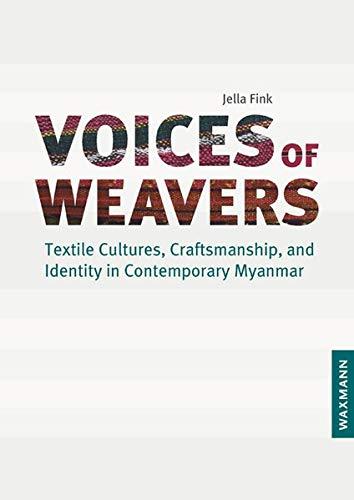 Voices of Weavers: Textile Cultures, Craftsmanship, and Identity in Contemporary Myanmar (Internationale Hochschulschriften)