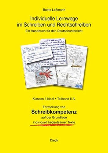 Individuelle Lernwege im Schreiben und Rechtschreiben: Ein Handbuch für den Deutschunterricht, Teilband II A: Klassen 3 bis 6 - Entwicklung von ... der Grundlage individuell bedeutsamer Texte