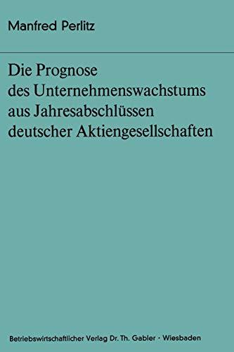 Die Prognose des Unternehmens- wachstums aus Jahresabschlüssen deutscher Aktiengesellschaften (Bochumer Beiträge zur Unternehmensführung und Unternehmensforschung, 13, Band 13)