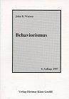 Behaviorismus. Ergänzt durch den Aufsatz Psychologie, wie sie der Behaviorist sieht